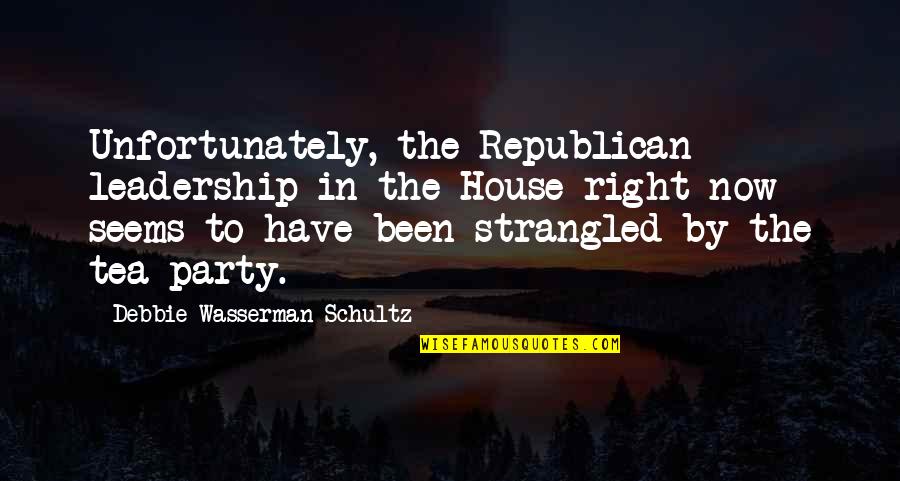 Tea House Quotes By Debbie Wasserman Schultz: Unfortunately, the Republican leadership in the House right