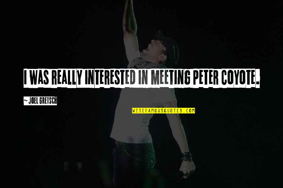 Tea In Garden Quotes By Joel Gretsch: I was really interested in meeting Peter Coyote.