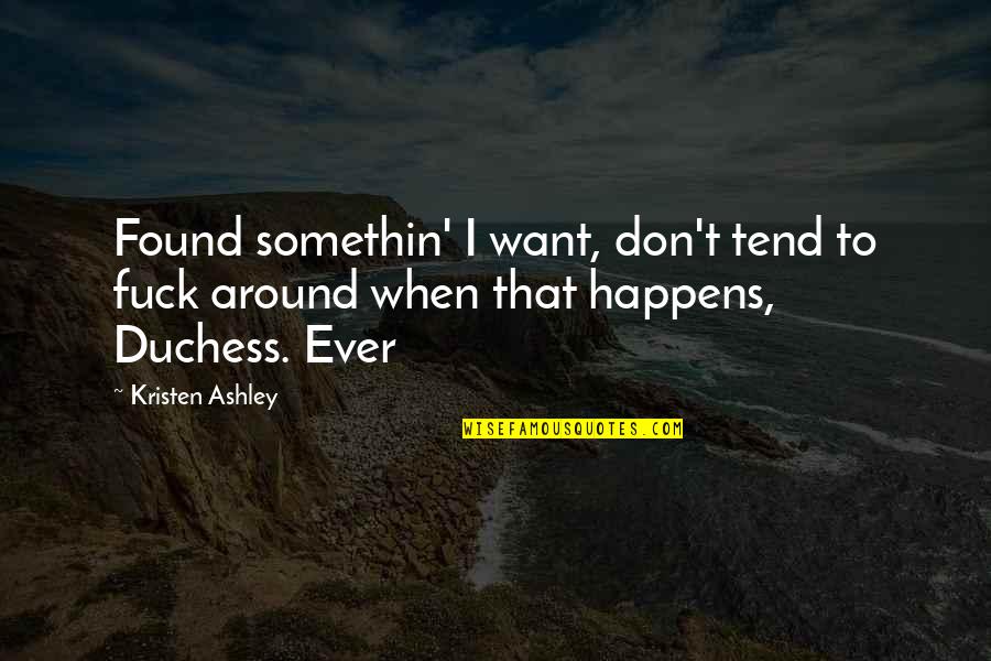 Tea In Rain Quotes By Kristen Ashley: Found somethin' I want, don't tend to fuck