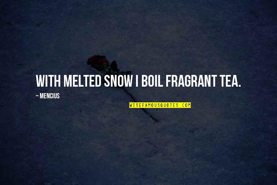 Tea In Snow Quotes By Mencius: With melted snow I boil fragrant tea.