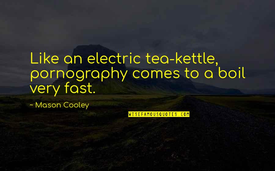 Tea Kettle Quotes By Mason Cooley: Like an electric tea-kettle, pornography comes to a