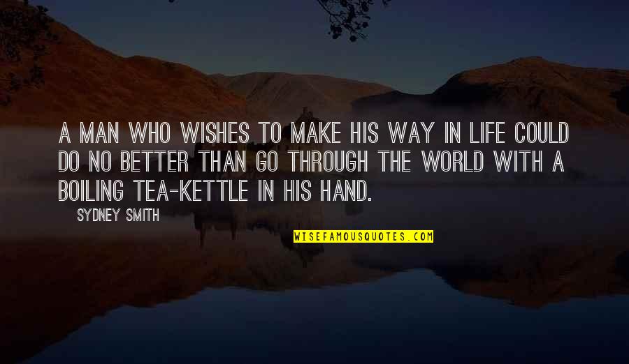 Tea Kettle Quotes By Sydney Smith: A man who wishes to make his way