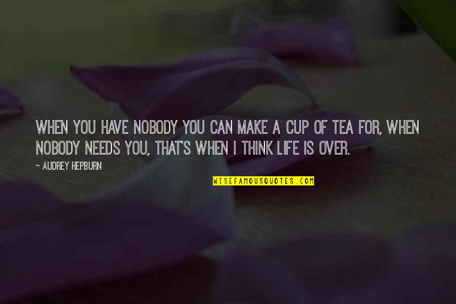 Tea Life Quotes By Audrey Hepburn: When you have nobody you can make a Tea Life Quotes By Audrey Hepburn: When you have nobody you can make a