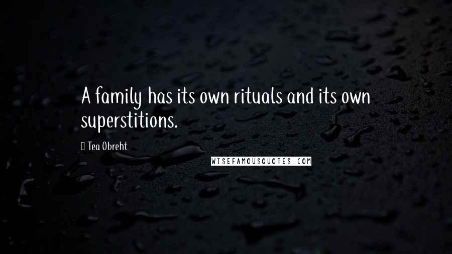 Tea Obreht quotes: A family has its own rituals and its own superstitions.