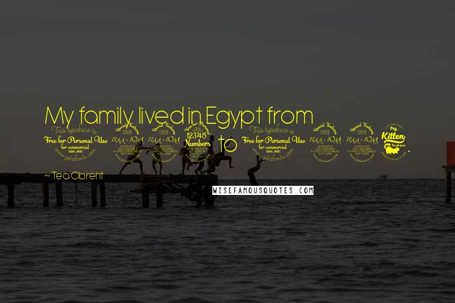Tea Obreht quotes: My family lived in Egypt from 1993 to 1996.