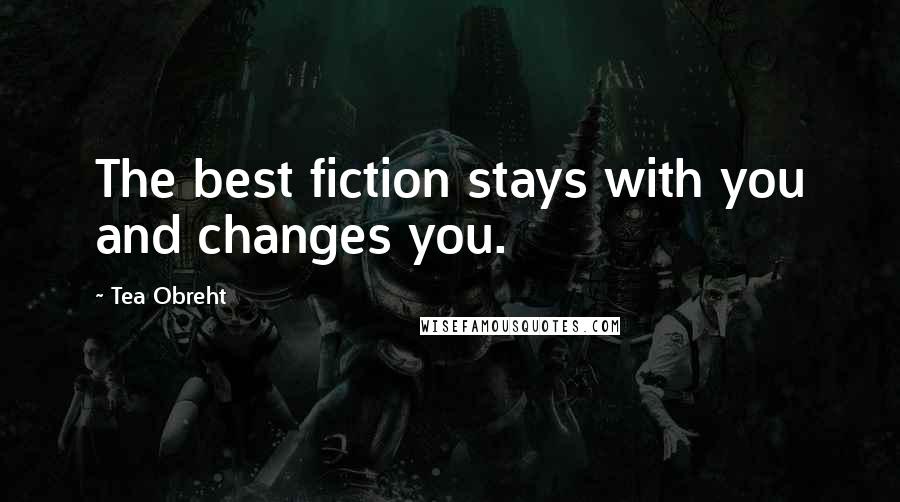 Tea Obreht quotes: The best fiction stays with you and changes you.