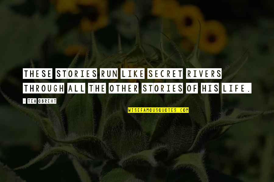 Tea Obreht Quotes By Tea Obreht: These stories run like secret rivers through all