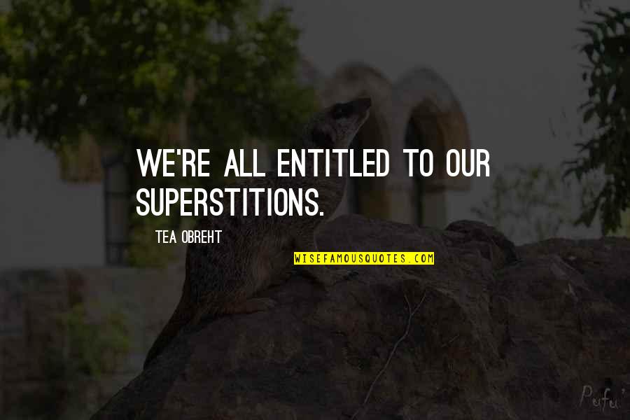 Tea Obreht Quotes By Tea Obreht: We're all entitled to our superstitions.