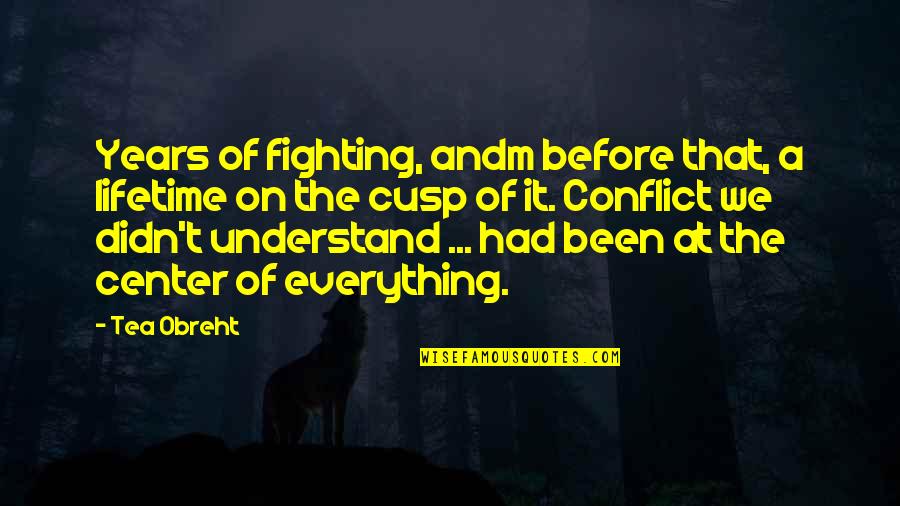 Tea Obreht Quotes By Tea Obreht: Years of fighting, andm before that, a lifetime