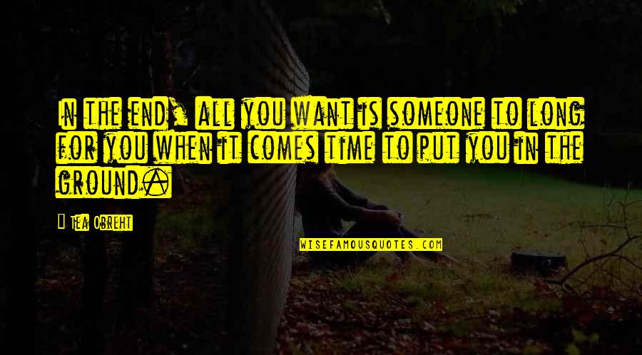 Tea Obreht Quotes By Tea Obreht: In the end, all you want is someone