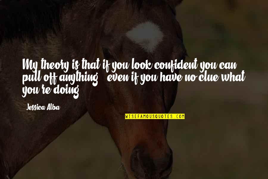 Tea Party Invitations Quotes By Jessica Alba: My theory is that if you look confident Tea Party Invitations Quotes By Jessica Alba: My theory is that if you look confident