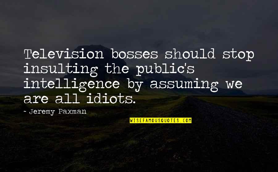 Tea Party Patriots Quotes By Jeremy Paxman: Television bosses should stop insulting the public's intelligence