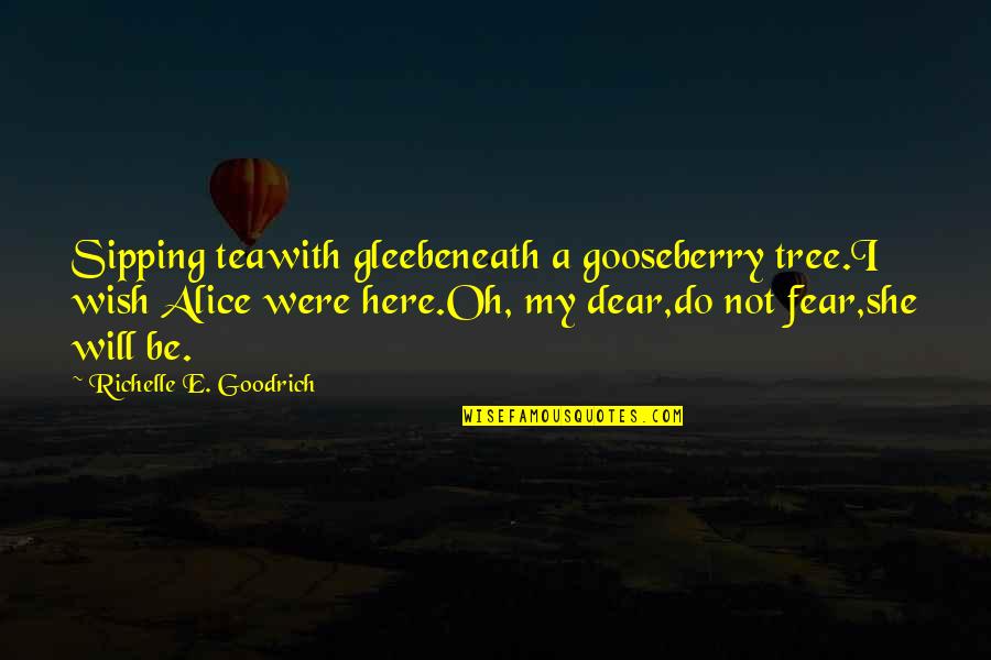 Tea Poetry And Quotes By Richelle E. Goodrich: Sipping teawith gleebeneath a gooseberry tree.I wish Alice