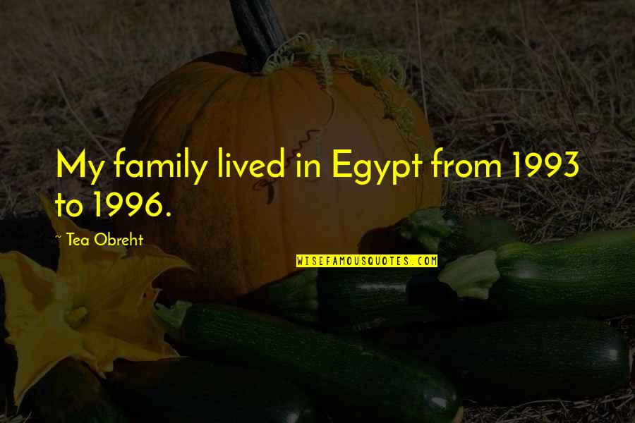 Tea Quotes By Tea Obreht: My family lived in Egypt from 1993 to