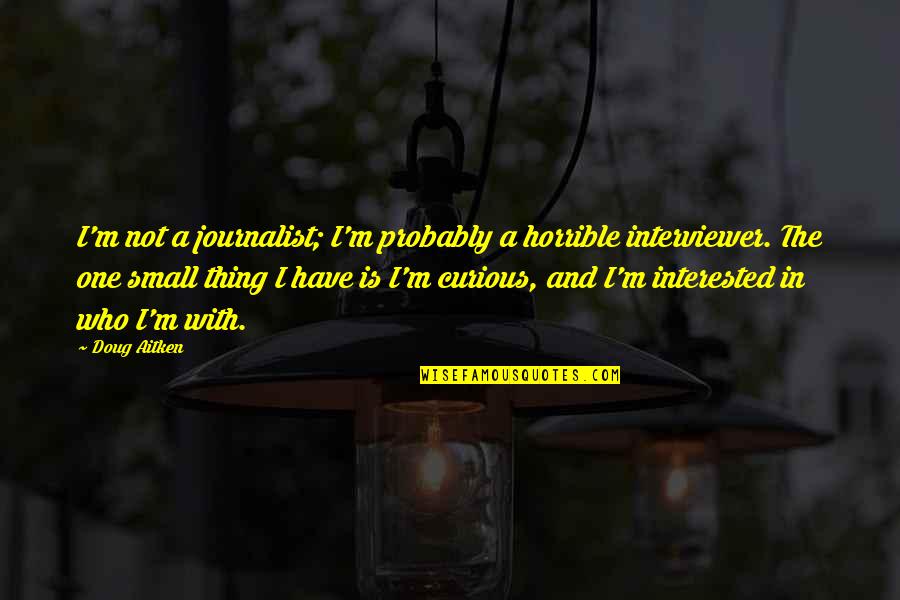 Tea Quotes Quotes By Doug Aitken: I'm not a journalist; I'm probably a horrible