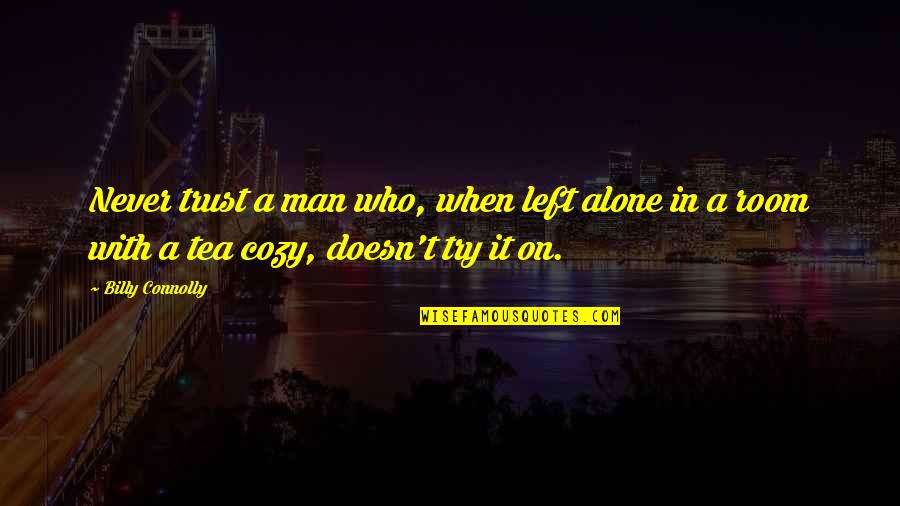 Tea Room Quotes By Billy Connolly: Never trust a man who, when left alone