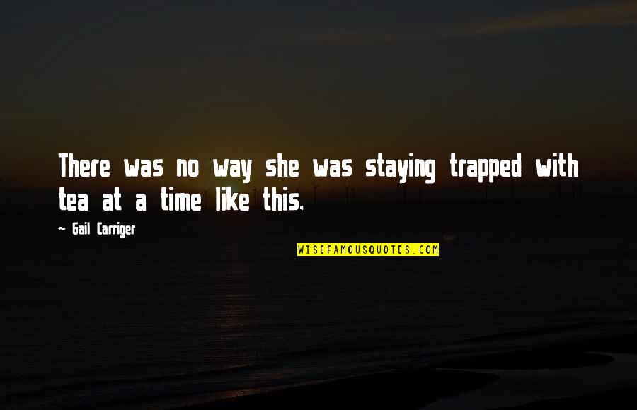 Tea Time Quotes By Gail Carriger: There was no way she was staying trapped