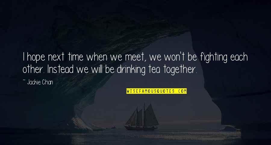 Tea Time Quotes By Jackie Chan: I hope next time when we meet, we