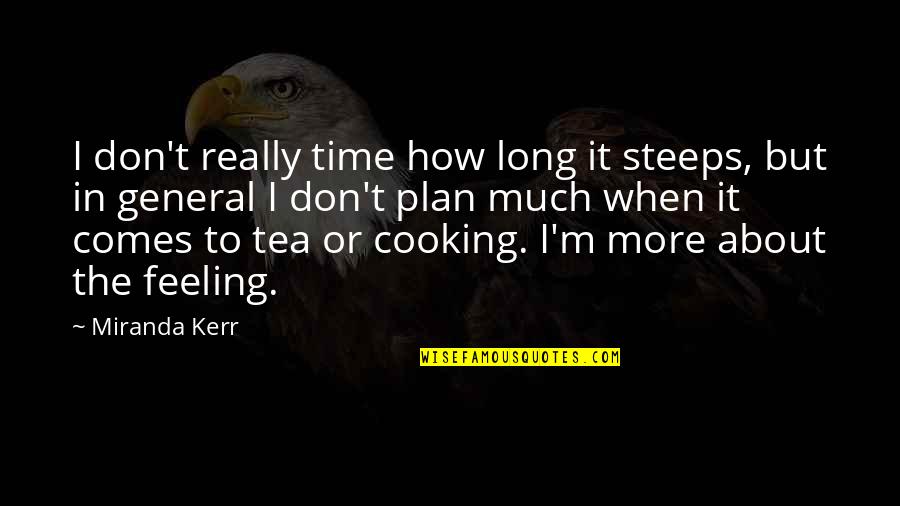 Tea Time Quotes By Miranda Kerr: I don't really time how long it steeps,