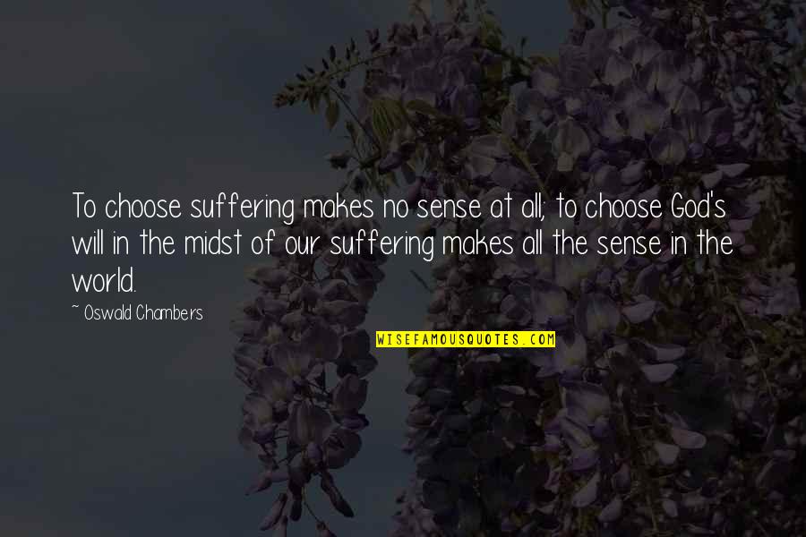 Tea Time Treats Quotes By Oswald Chambers: To choose suffering makes no sense at all;