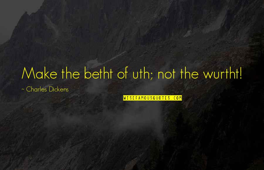 Teabag Riddle Quotes By Charles Dickens: Make the betht of uth; not the wurtht! Teabag Riddle Quotes By Charles Dickens: Make the betht of uth; not the wurtht!