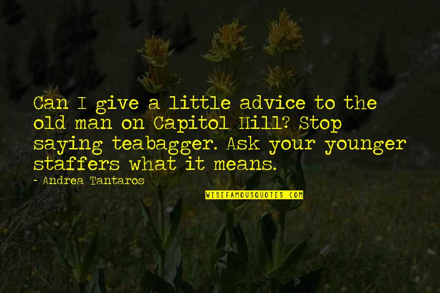 Teabagger Quotes By Andrea Tantaros: Can I give a little advice to the