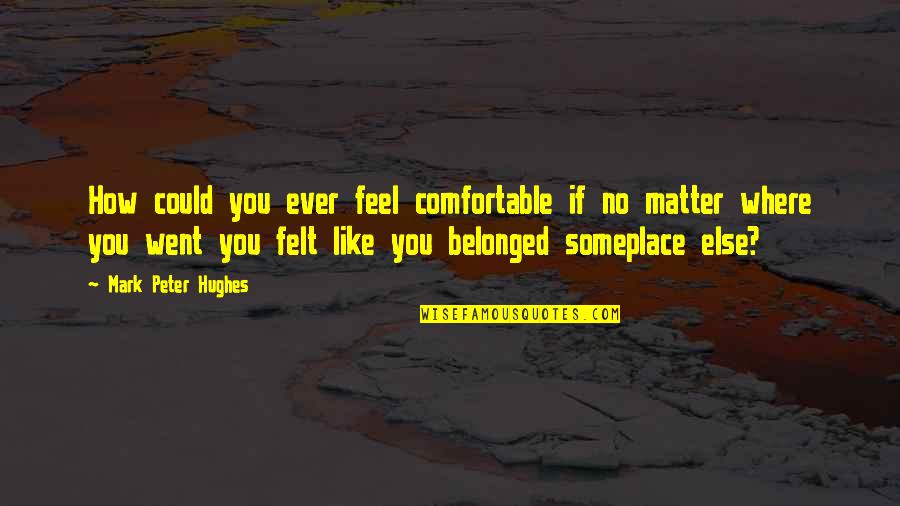 Teabagger Quotes By Mark Peter Hughes: How could you ever feel comfortable if no