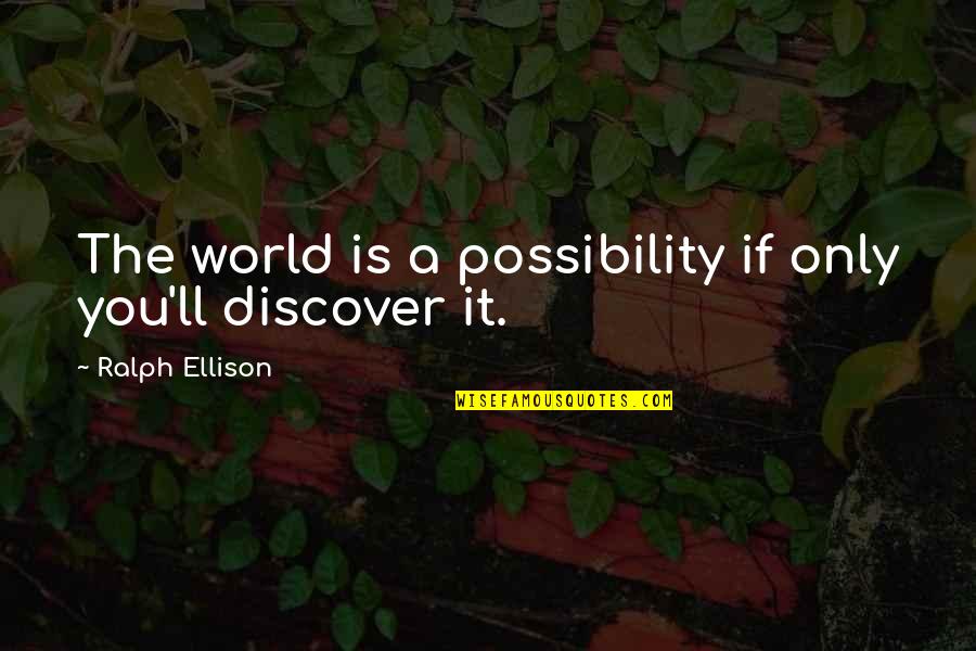 Teabagger Quotes By Ralph Ellison: The world is a possibility if only you'll