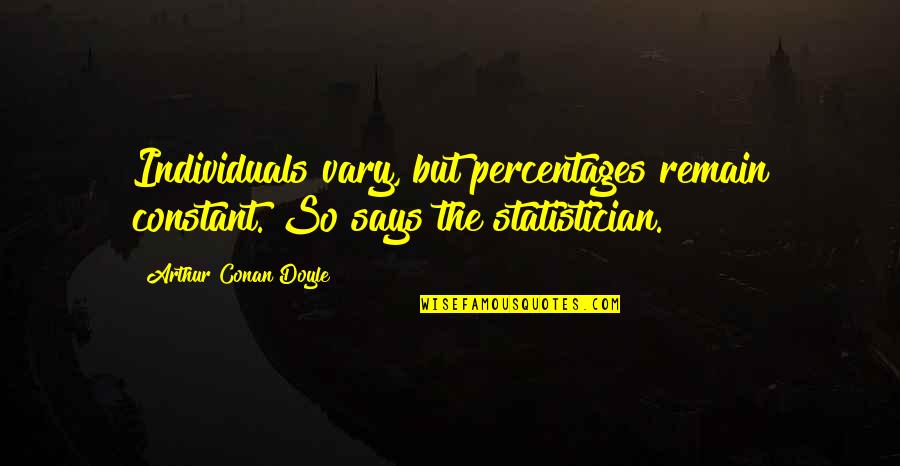 Teabaggers Quotes By Arthur Conan Doyle: Individuals vary, but percentages remain constant. So says
