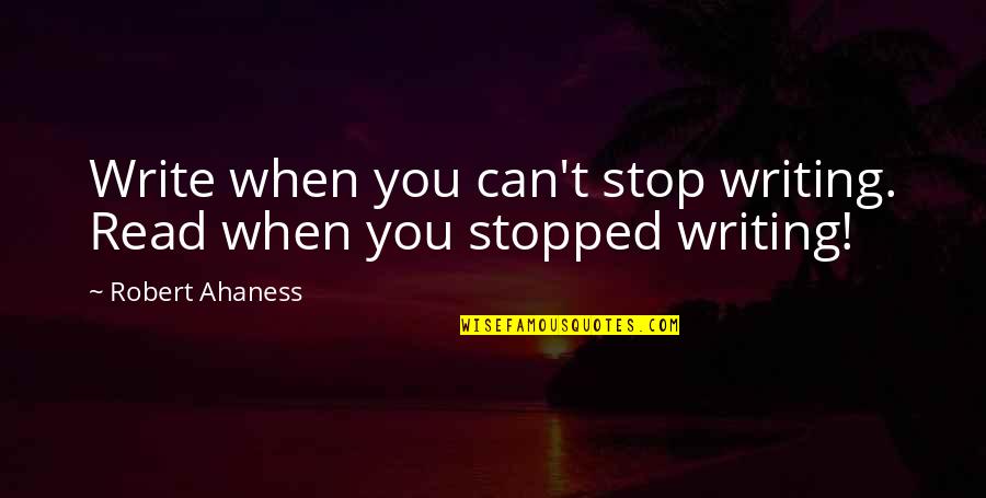 Teabing Quotes By Robert Ahaness: Write when you can't stop writing. Read when