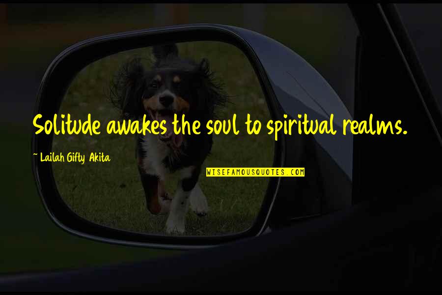 Teacakes Quotes By Lailah Gifty Akita: Solitude awakes the soul to spiritual realms.