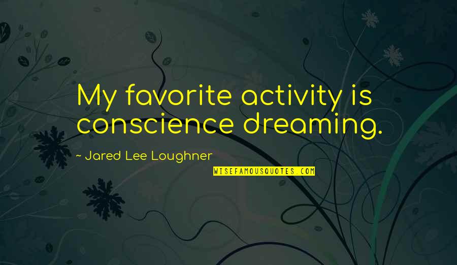 Teach A Man To Fish Quote Quotes By Jared Lee Loughner: My favorite activity is conscience dreaming. Teach A Man To Fish Quote Quotes By Jared Lee Loughner: My favorite activity is conscience dreaming.