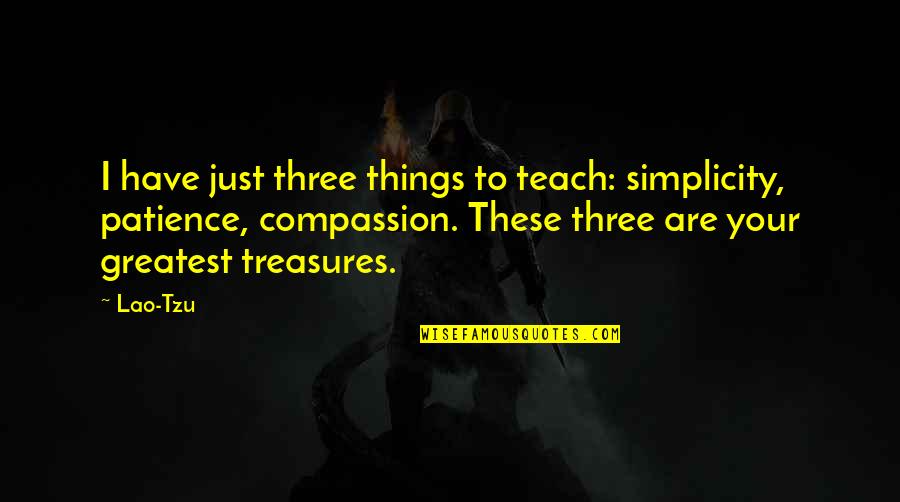 Teach Compassion Quotes By Lao-Tzu: I have just three things to teach: simplicity,