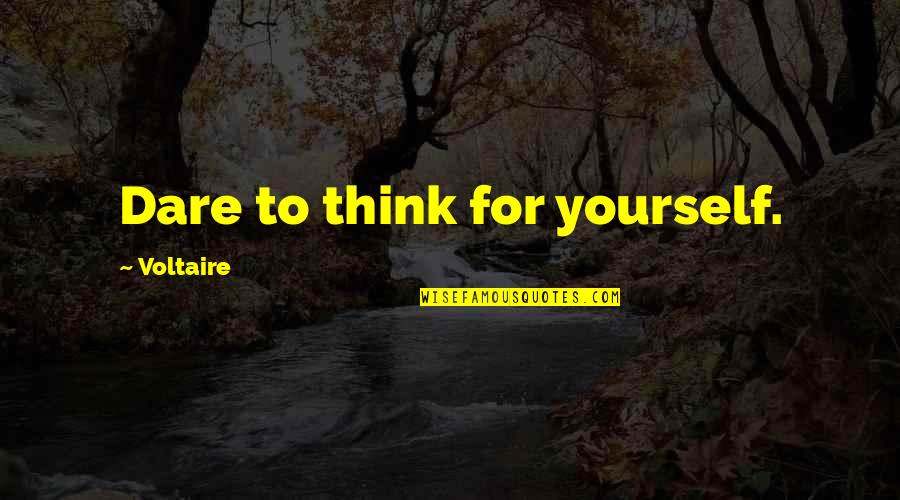 Teach Compassion Quotes By Voltaire: Dare to think for yourself.