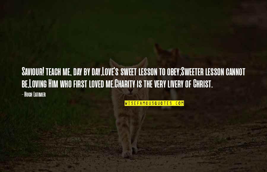 Teach Him A Lesson Quotes By Hugh Latimer: Saviour! teach me, day by day,Love's sweet lesson