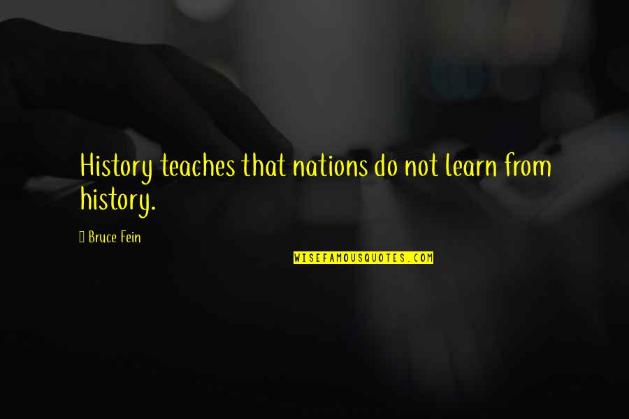 Teach Learn Quotes By Bruce Fein: History teaches that nations do not learn from