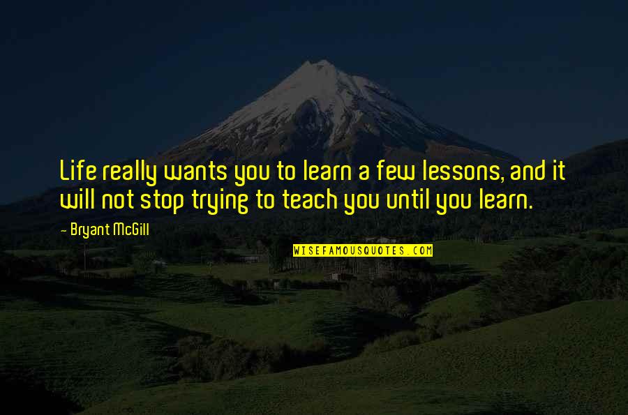 Teach Learn Quotes By Bryant McGill: Life really wants you to learn a few