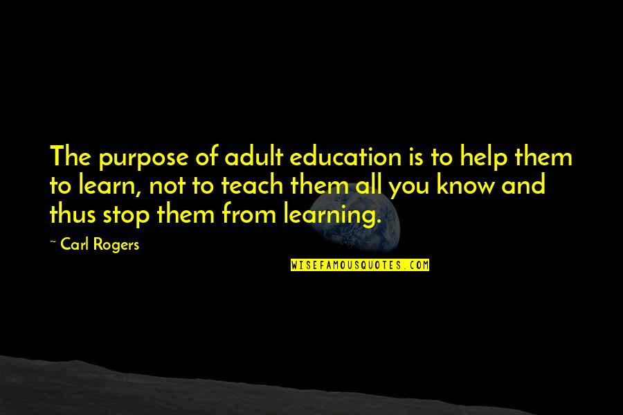 Teach Learn Quotes By Carl Rogers: The purpose of adult education is to help