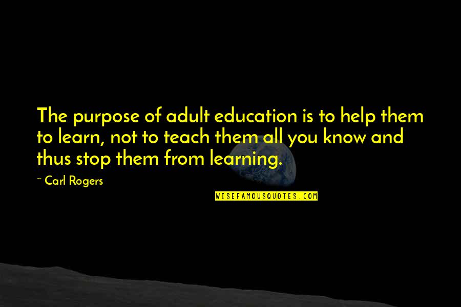 Teach Learn Quotes By Carl Rogers: The purpose of adult education is to help Teach Learn Quotes By Carl Rogers: The purpose of adult education is to help