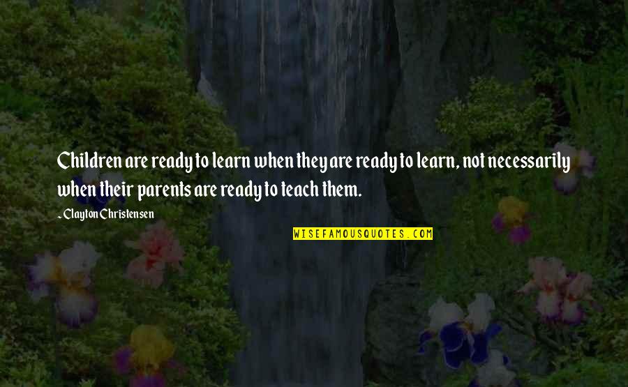 Teach Learn Quotes By Clayton Christensen: Children are ready to learn when they are