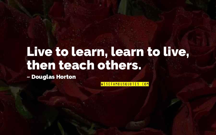 Teach Learn Quotes By Douglas Horton: Live to learn, learn to live, then teach