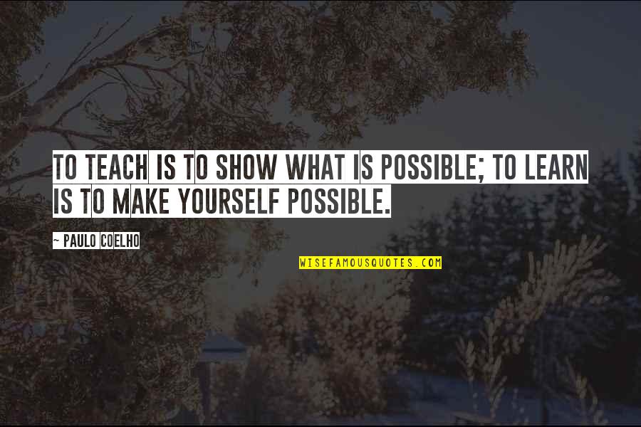 Teach Learn Quotes By Paulo Coelho: To teach is to show what is possible;