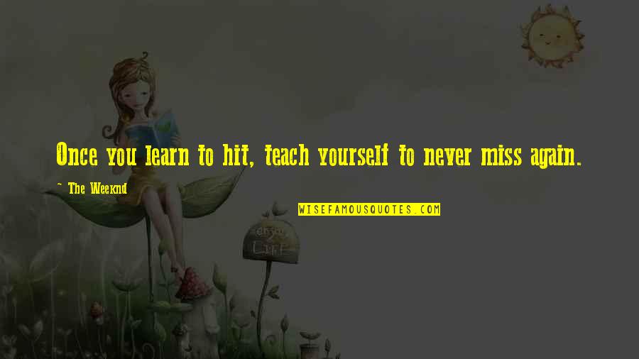 Teach Learn Quotes By The Weeknd: Once you learn to hit, teach yourself to