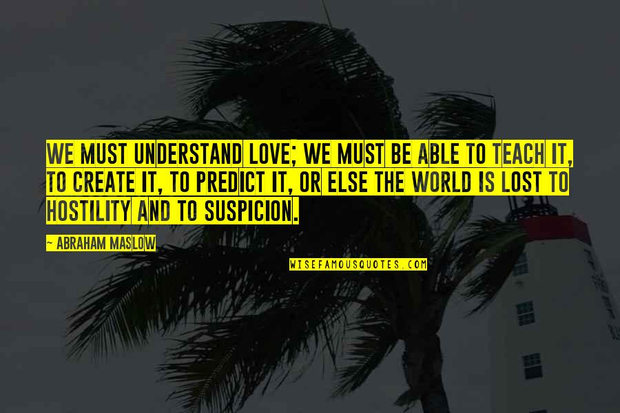 Teach Love Quotes By Abraham Maslow: We must understand love; we must be able Teach Love Quotes By Abraham Maslow: We must understand love; we must be able