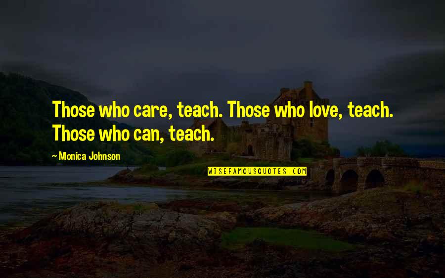 Teach Love Quotes By Monica Johnson: Those who care, teach. Those who love, teach. Teach Love Quotes By Monica Johnson: Those who care, teach. Those who love, teach.