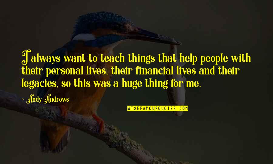Teach Me Quotes By Andy Andrews: I always want to teach things that help