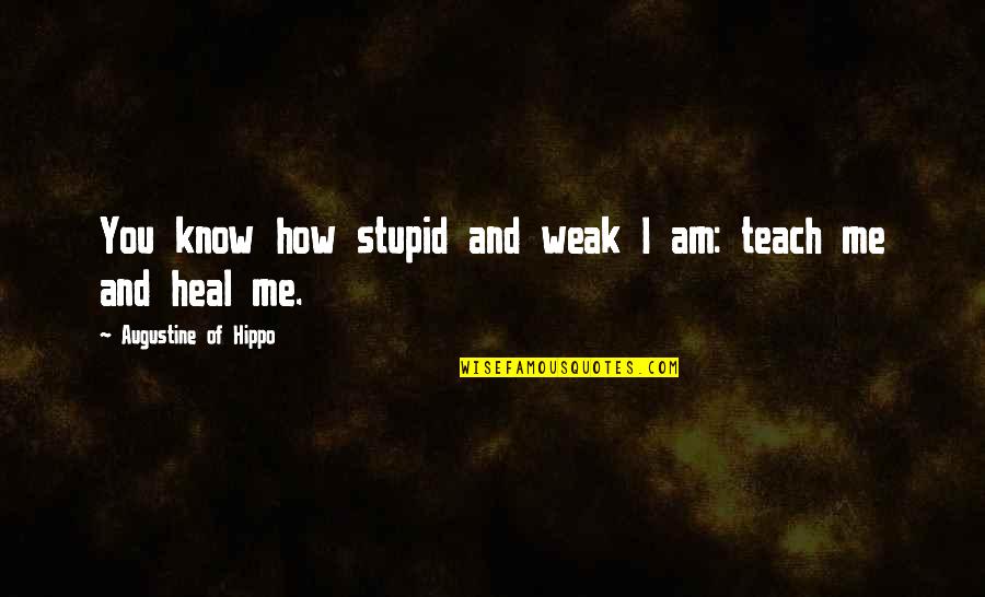 Teach Me Quotes By Augustine Of Hippo: You know how stupid and weak I am:
