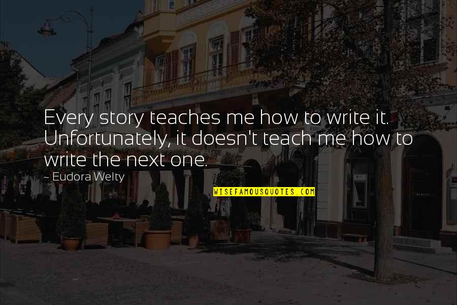 Teach Me Quotes By Eudora Welty: Every story teaches me how to write it.