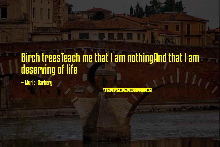 Teach Me Quotes By Muriel Barbery: Birch treesTeach me that I am nothingAnd that