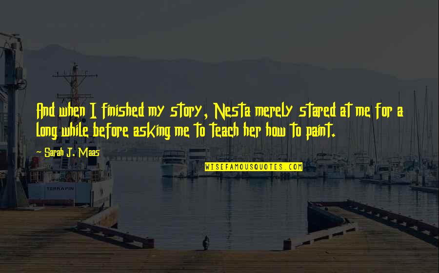 Teach Me Quotes By Sarah J. Maas: And when I finished my story, Nesta merely